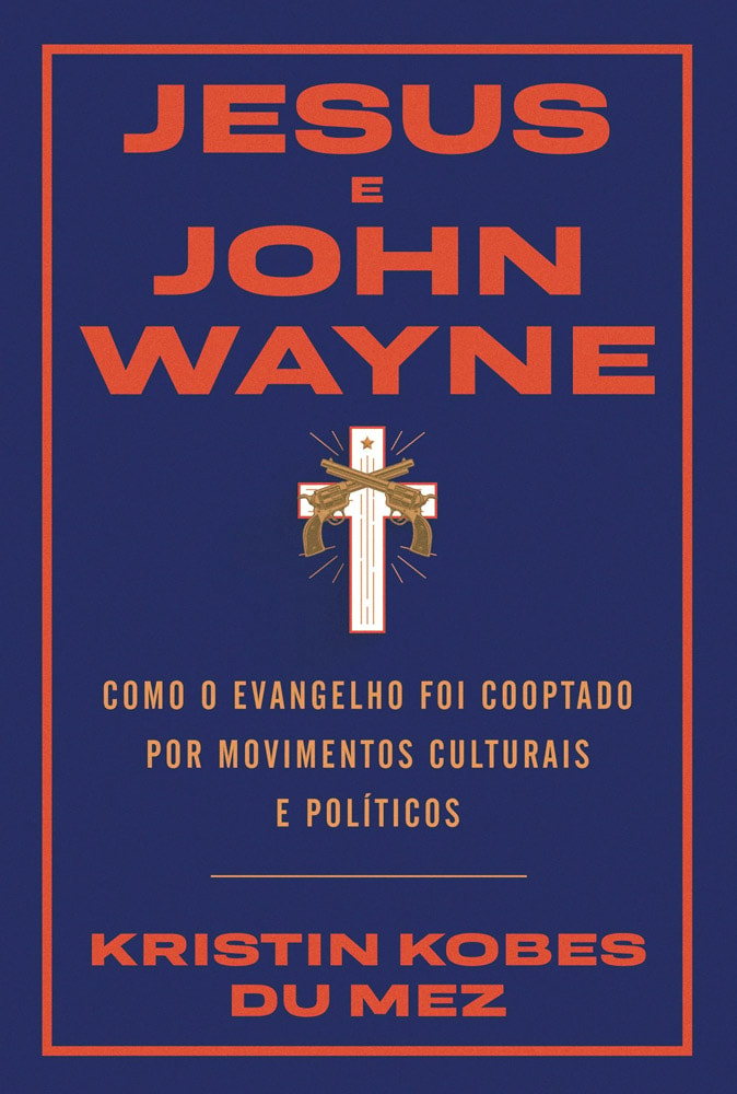 Jesus e John Wayne | Kristin Bobes Du Mez