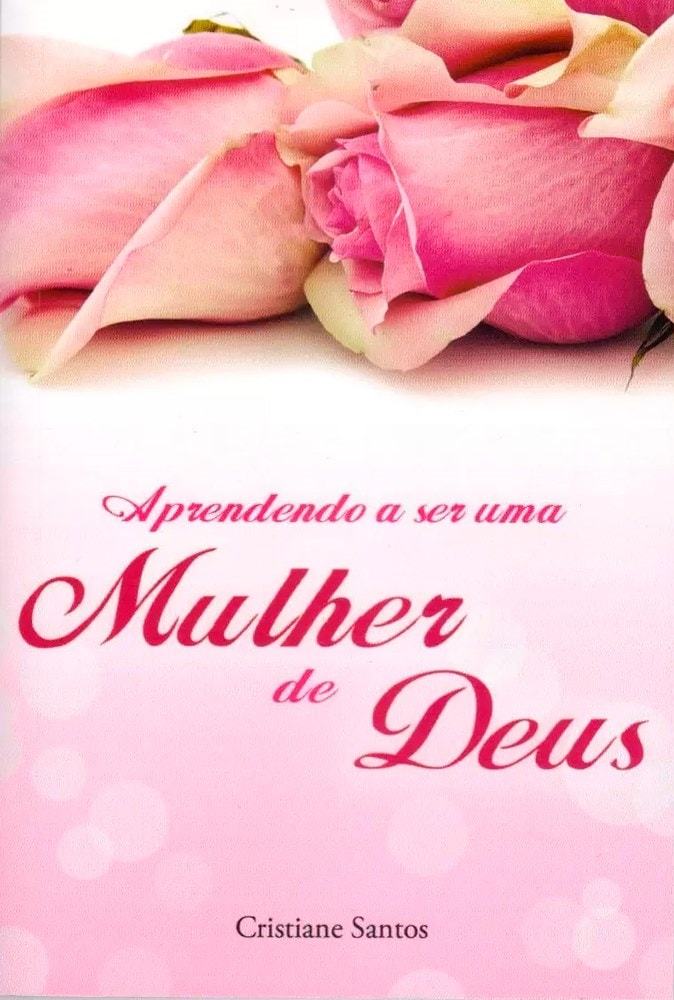 Livro Aprendendo a Ser uma Mulher de Deus de Cristiane Santos, capa rosa com rosas. — Plenitude