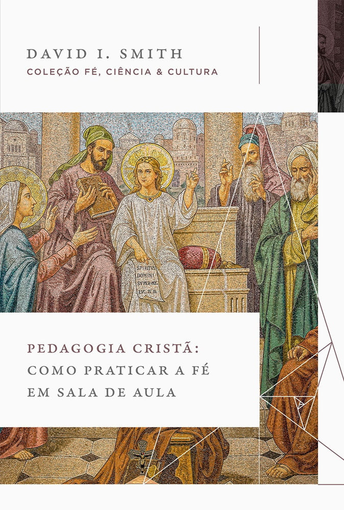 Pedagogia Cristã | Como praticar a Fé em Sala de Aula | David I. Smith