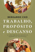 Trabalho, Proposito e Descanso | Bernardo Cho