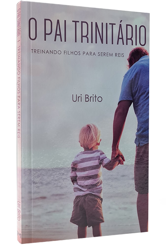 O Pai Trinitário | Treinando Filho Para Serem Reis | Uri Brito