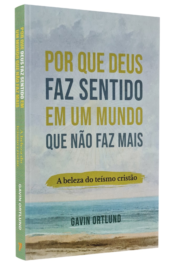 Por que Deus faz Sentido em um Mundo que nao faz mais | Gavin Ortlund