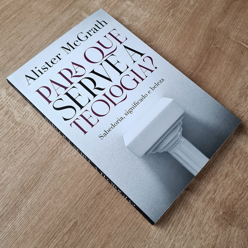 Para que Serve a Teologia | Sabedoria, Significado e Beleza | Alister McGrath