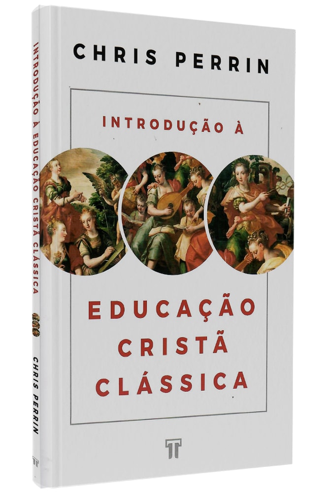 Introdução à Educação Cristã Clássica | Chris Perrin