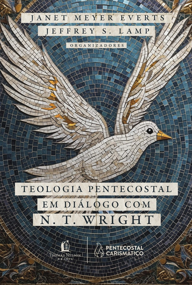Teologia Pentecostal em Diálogo com N. T. Wright | Meyer Everts e Janet
