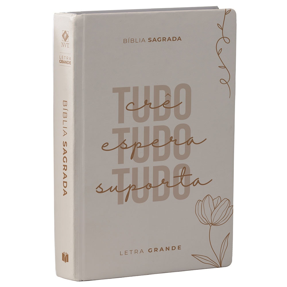 Bíblia Sagrada NVT Letra Grande, capa dura bege com "TUDO crê TUDO espera TUDO suporta" em marrom e detalhes florais. — Plenitude
