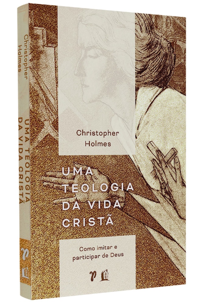 Uma Teologia da Vida Cristã | Christopher Holmes