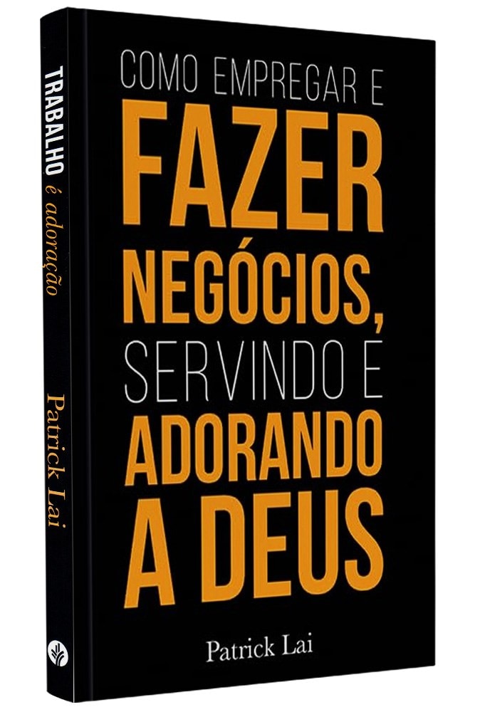 Como Empregar e Fazer Negócios, Servindo e Adorando a Deus | Patrick Lai