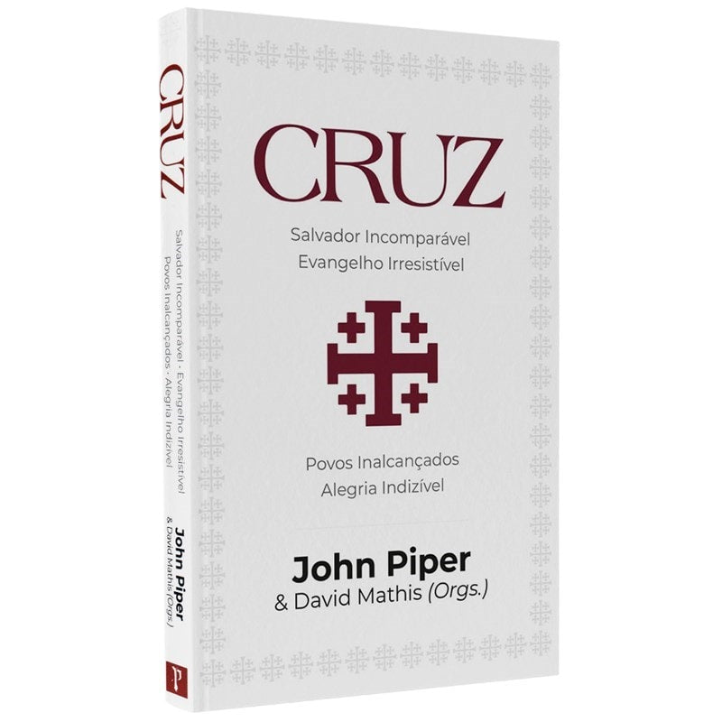 Cruz:  Salvador Incomparável, Evangelho Irresistível | John Piper