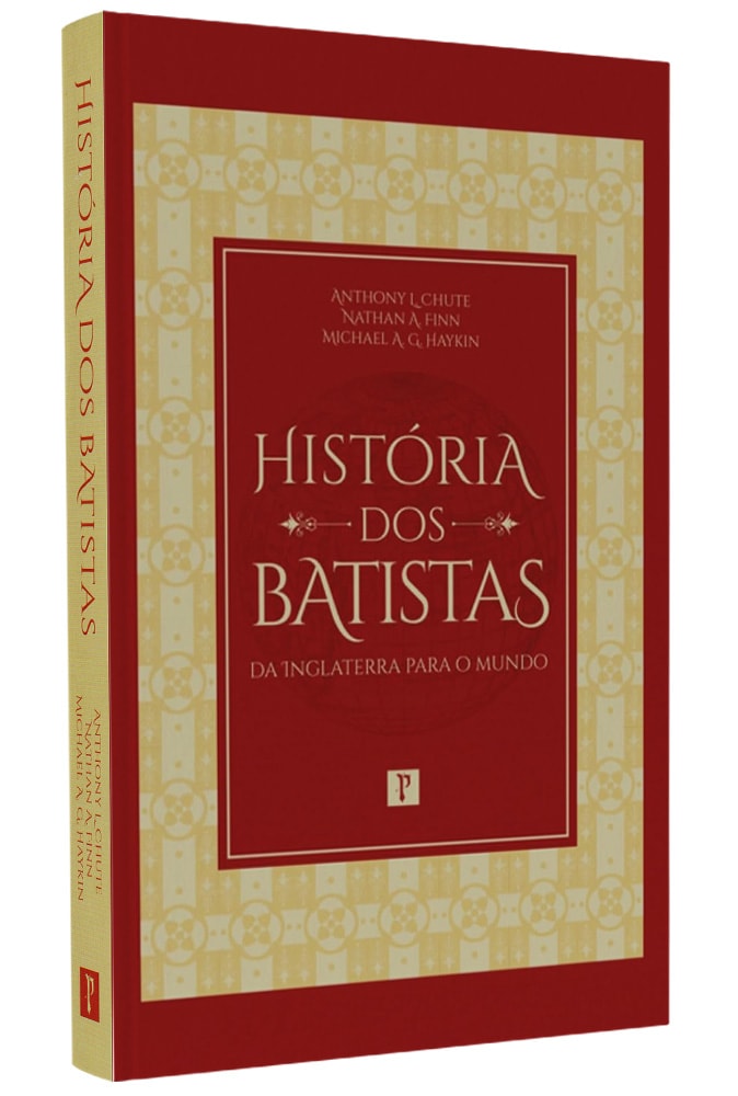 História dos Batistas | Anthony L. Chute, Nathan A. Finn e Michael A. Haykin