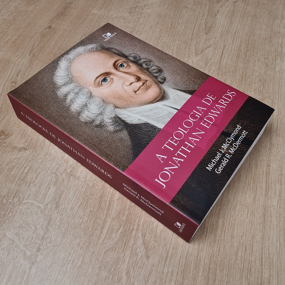 A Teologia de Jonathan Edwards | Michael J. McClymond e Gerald R. McDermott