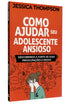 Como Ajudar Seu Adolescente Ansioso | Jessica Thompson
