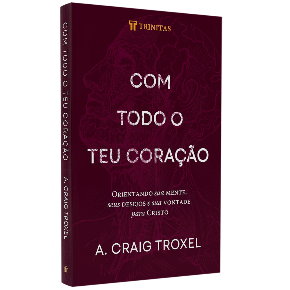 Com Todo o teu Coração |  A. Craig Troxel