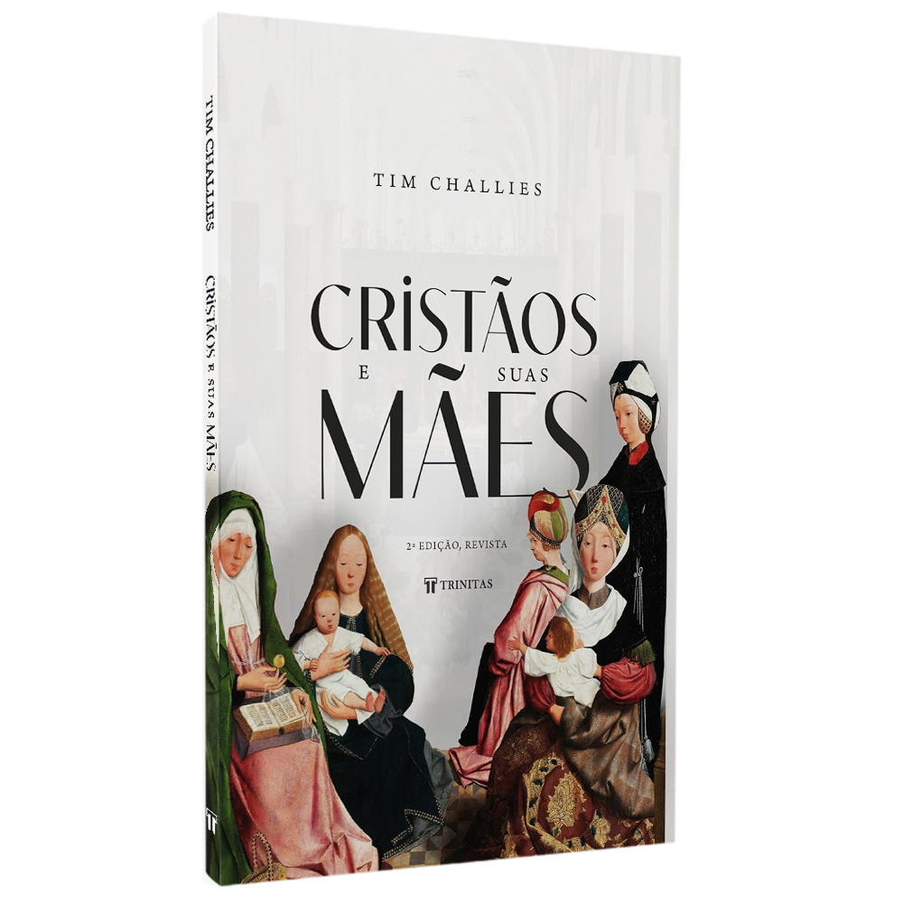 Livro: Cristãos e Suas Mães, Tim Challies, 2° Edição, capa com pintura clássica de mulheres e crianças. — Plenitude