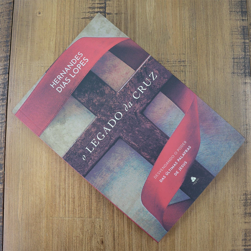 O Legado da Cruz | Hernandes Dias Lopes