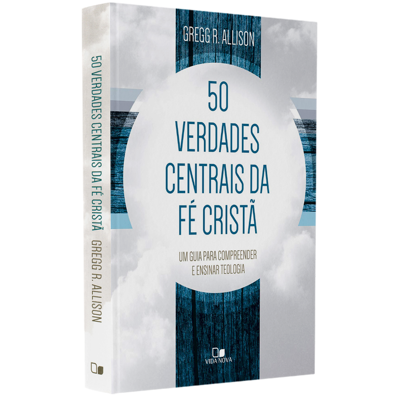Cinquenta Verdades Centrais da Fé Cristã | Gregg R. Allison