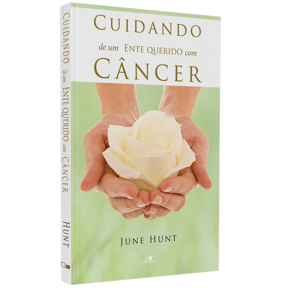 Livro "Cuidando de um Ente Querido com Câncer" de June Hunt, capa verde com mãos segurando rosa branca. — Plenitude