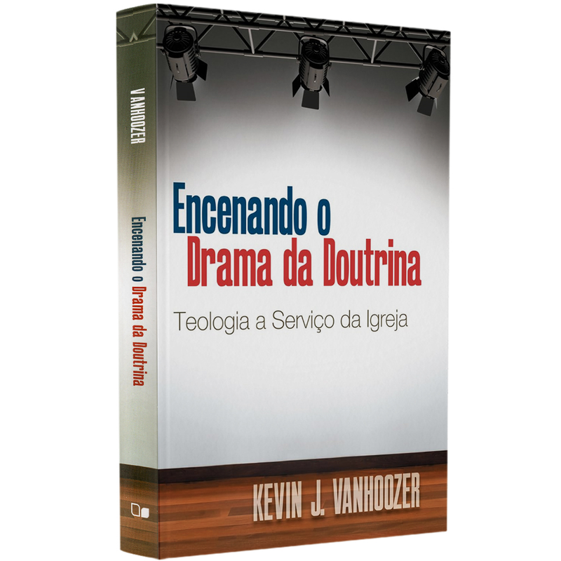 Encenando o Drama da Doutrina | Kevin J. Vanhoozer
