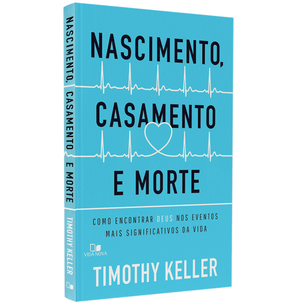 Nascimento, Casamento e Morte | Timothy Keller