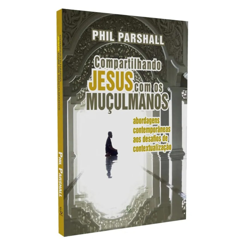 Compartilhando Jesus Com Os Muçulmanos |  Phil Parshall