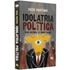 Idolatria Política  | Yago Martins
