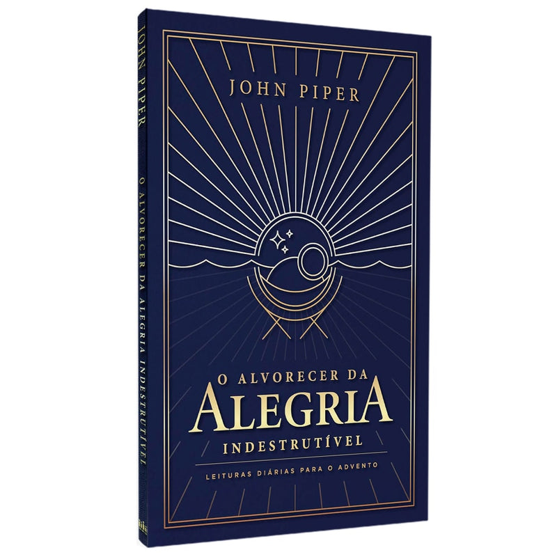 Livro O Alvorecer Da Alegria Indestrutível de John Piper, capa azul escura com detalhes dourados. — Plenitude