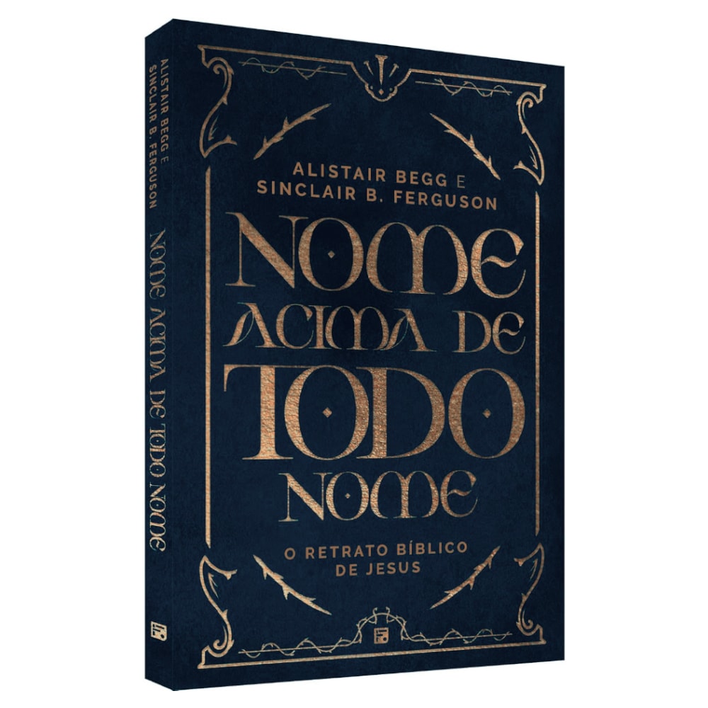 Livro "Nome Acima De Todo Nome" de Alistair Begg e Sinclair B. Ferguson, capa dura azul escura com letras douradas. — Plenitude