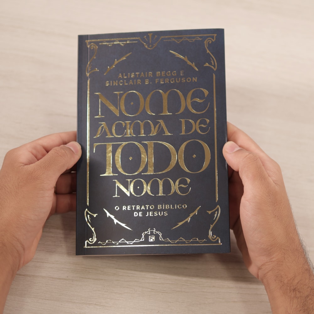 Nome Acima De Todo Nome | Alistair Begg e Sinclair B. Ferguson