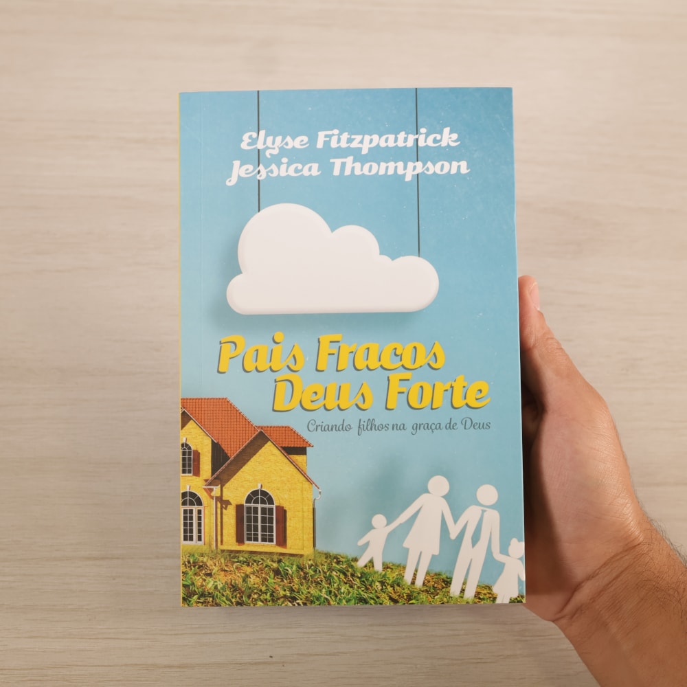 Pais Fracos, Deus Forte | Elyse Fitzpatrick & Jéssica Thompson