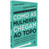 Livro Como As Mulheres Chegam Ao Topo de Sally Helgesen e Marshall Goldsmith, capa verde-água com título em branco. — Plenitude