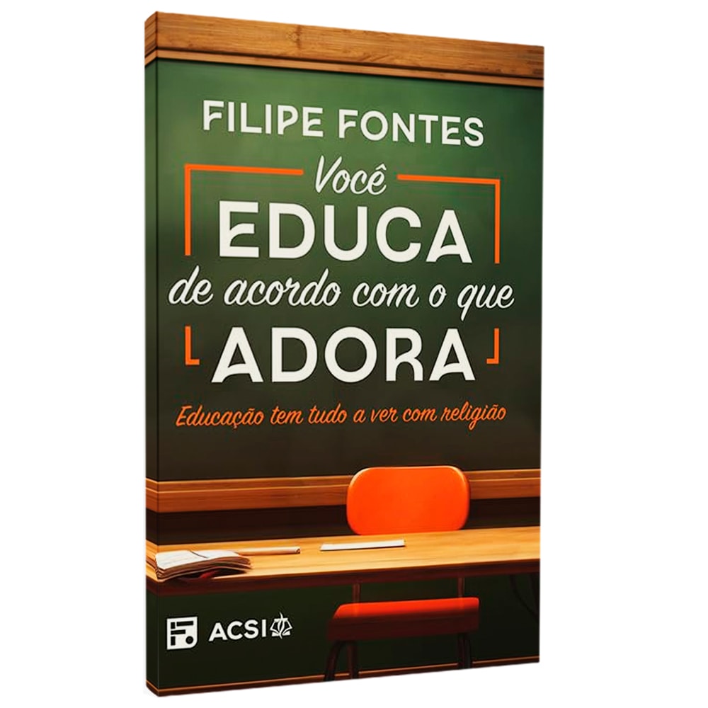 Livro "Você Educa De Acordo Com O Que Adora" de Filipe Fontes, capa verde-escura com lousa e carteira escolar. — Plenitude
