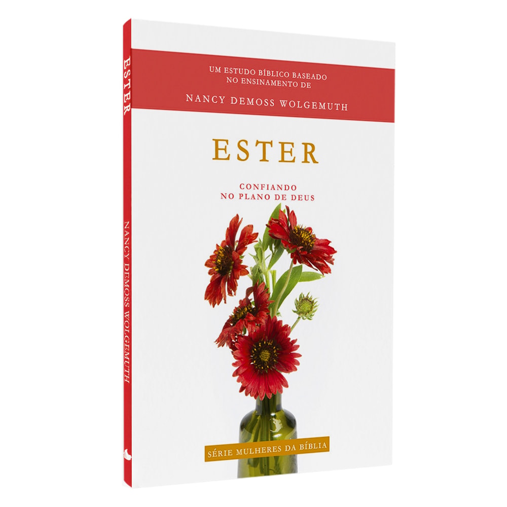 Livro: Ester, Série Mulheres da Bíblia, de Nancy DeMoss Wolgemuth. Capa branca com título vermelho e flores em vaso. — Plenitude