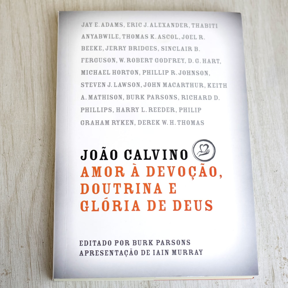 João Calvino | Amor e Devoção, Doutrina e Glória de Deus
