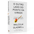 O Outro Lado do Ponto da Virada | Malcolm Gladwell