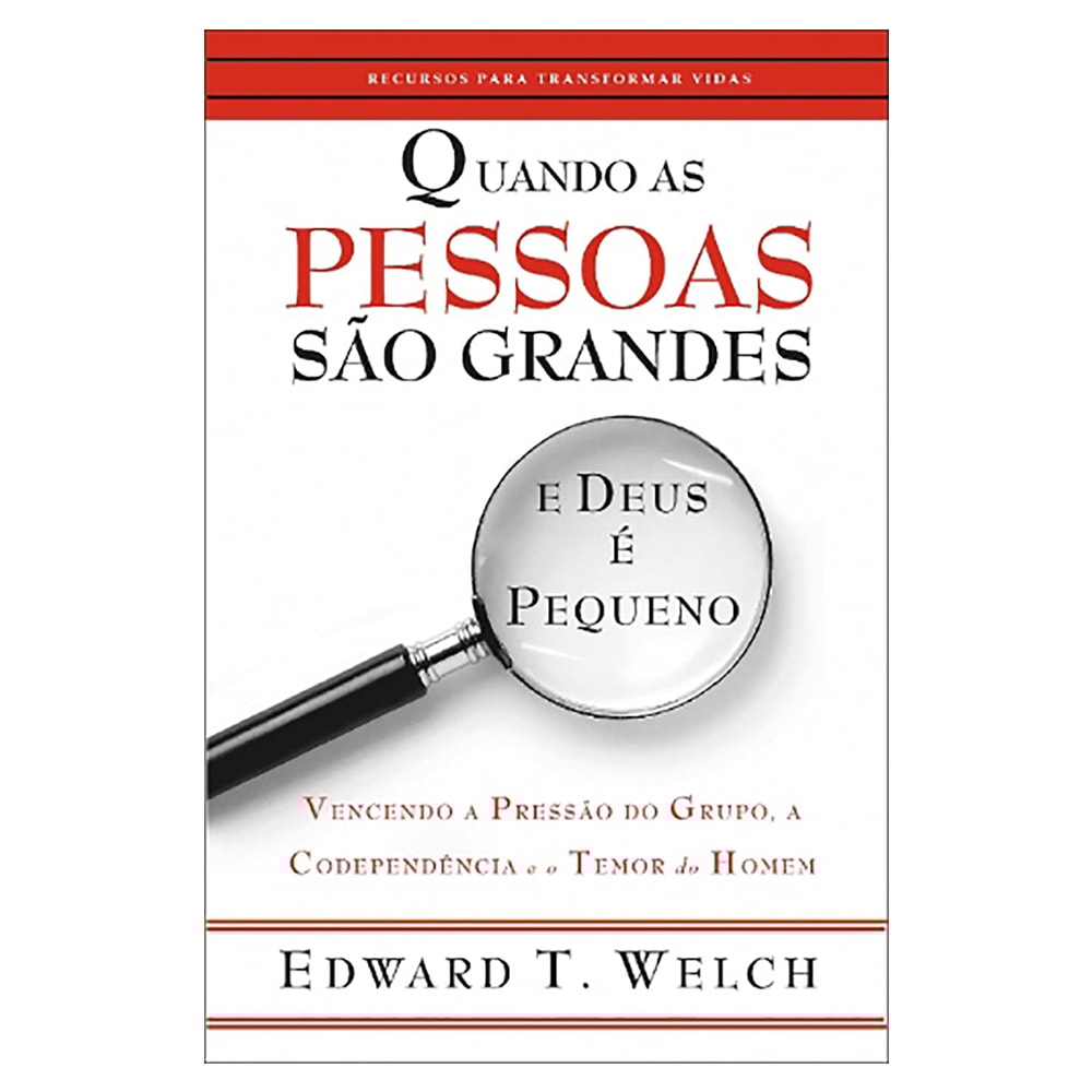 Quando as Pessoas São Grandes e Deus e Pequeno | Edward T. Welch
