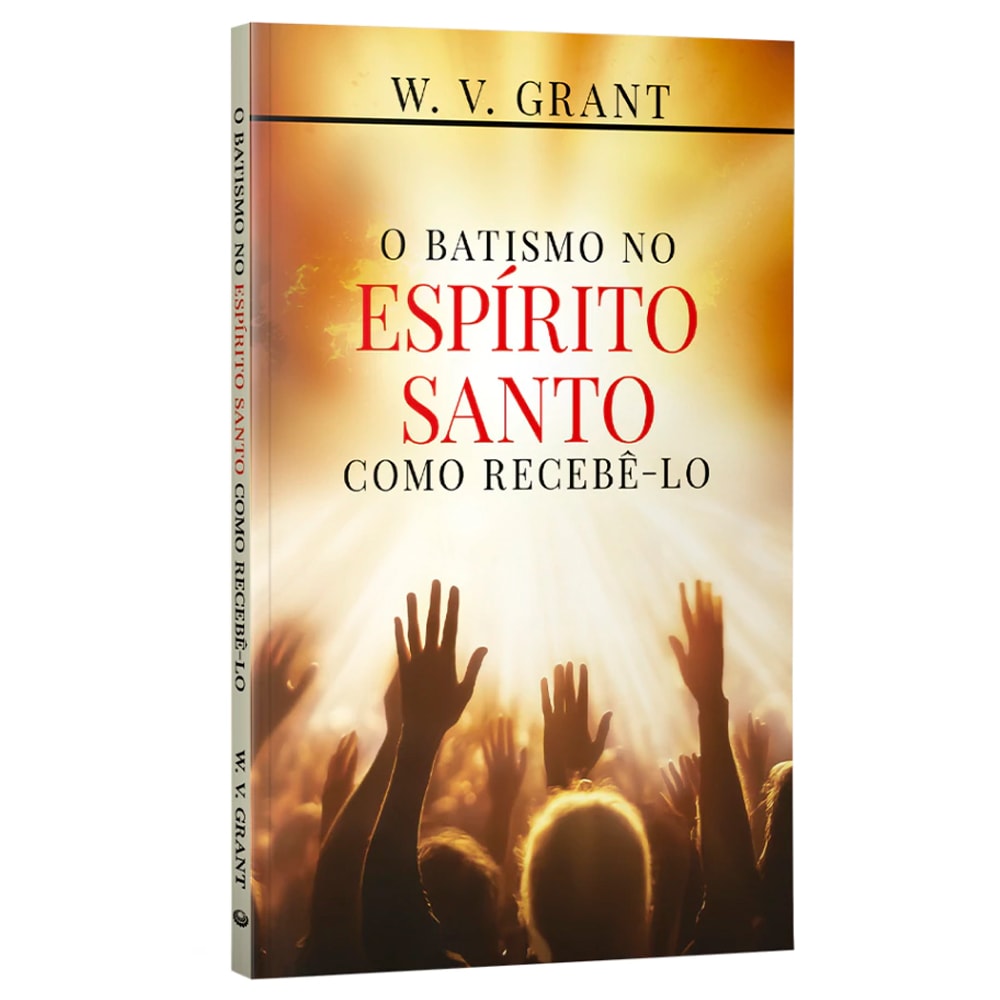 Livro: O Batismo no Espírito Santo, Como Recebê-lo, W. V. Grant. Capa com mãos levantadas e luz. — Plenitude