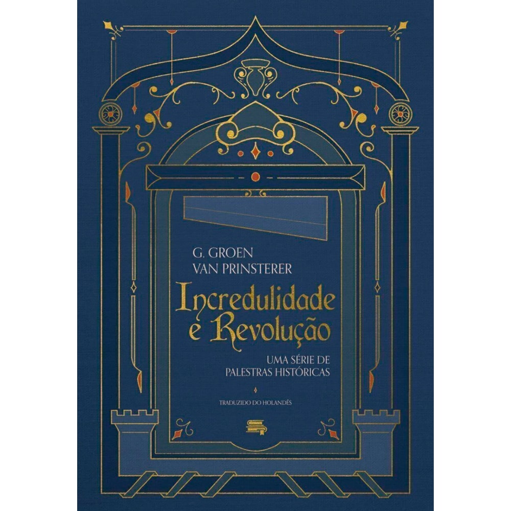 Incredulidade e Revolução | Guillaume Groen Van Prinsterer