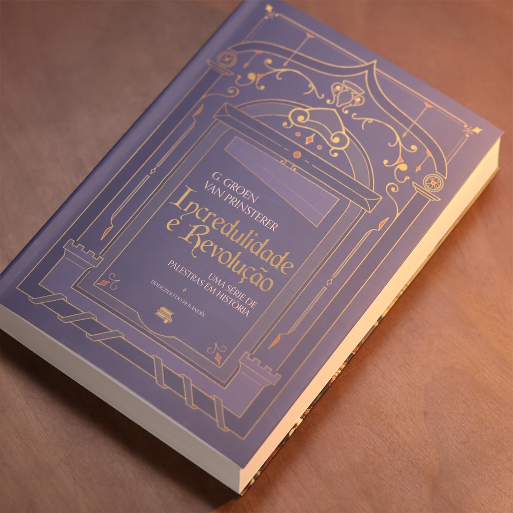 Incredulidade e Revolução | Guillaume Groen Van Prinsterer