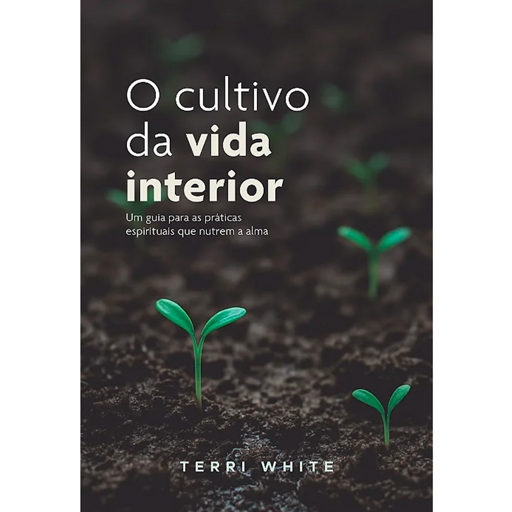Livro "O Cultivo da Vida Interior" de Terri White, capa com brotos verdes em terra escura. — Plenitude