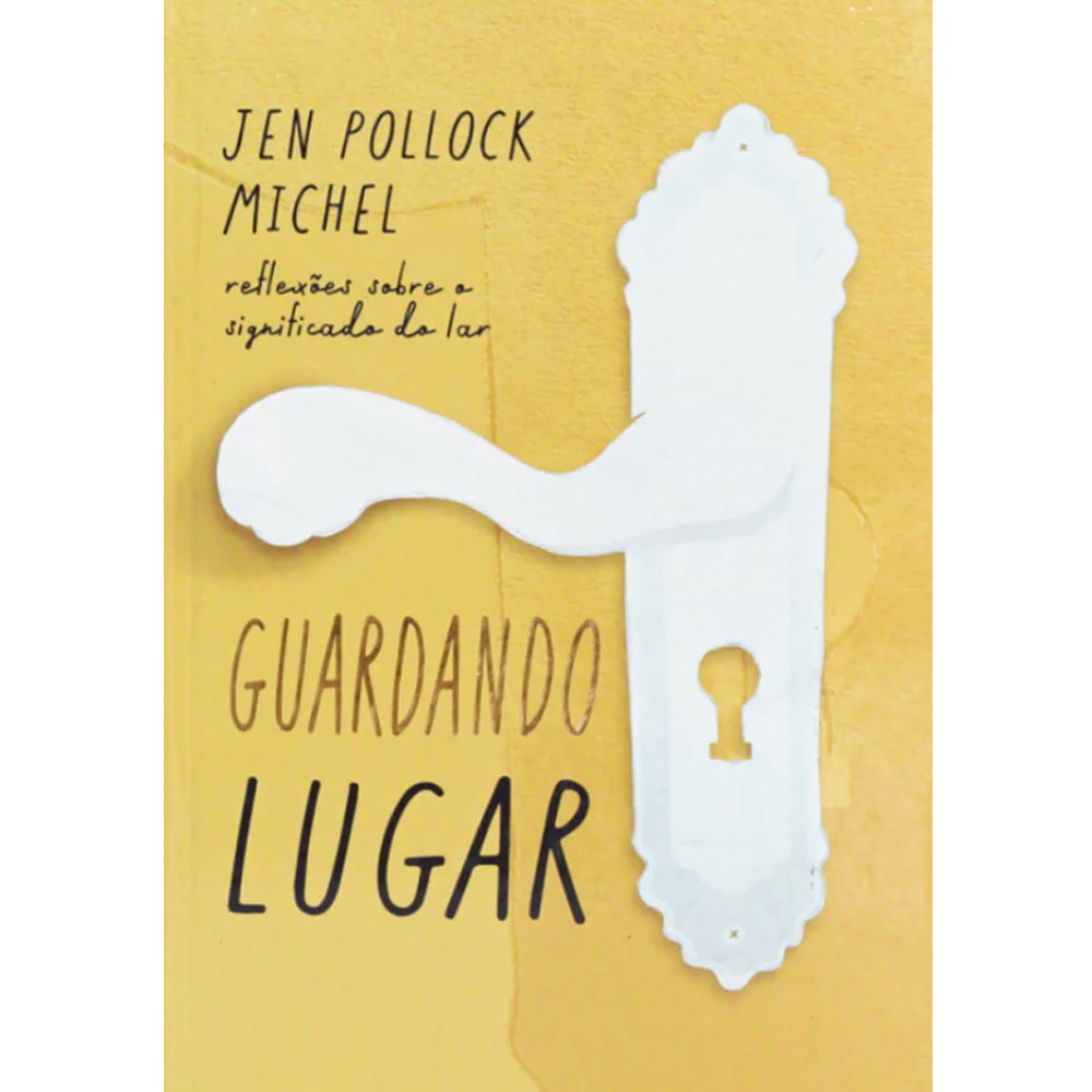 Livro Guardando Lugar, de Jen Pollock Michel, capa amarela com maçaneta branca. — Plenitude