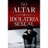 No Altar da Idolatria Sexual | Steve Gallagher | Edição Ampliada