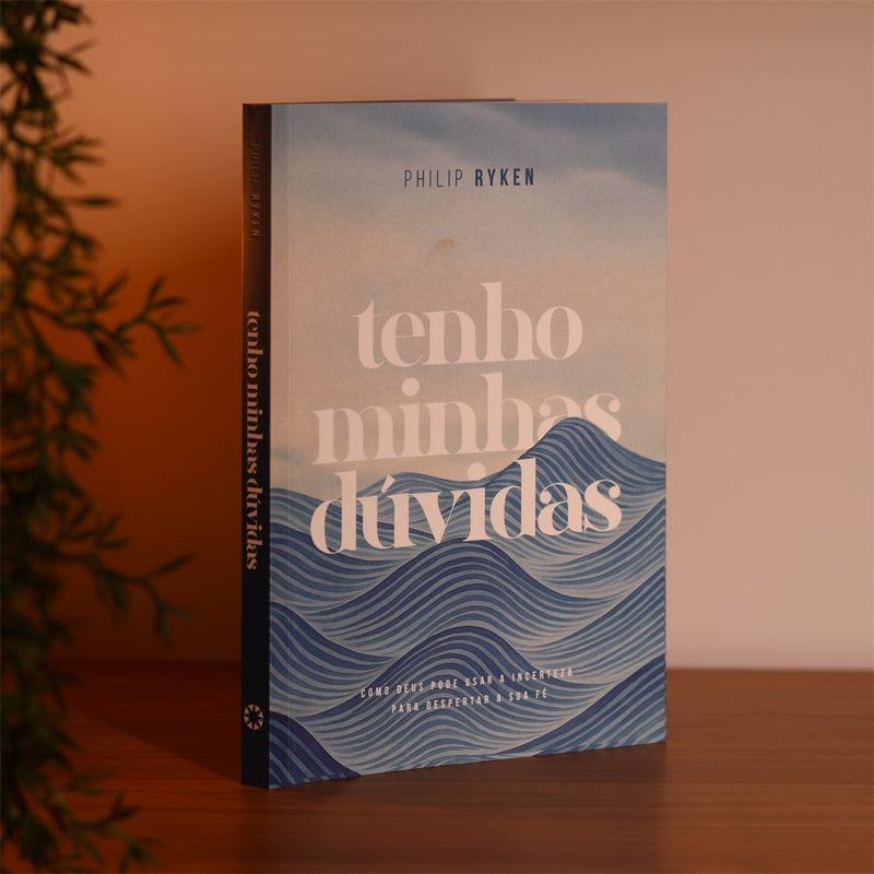 Tenho Minhas Dúvidas | Philip Graham Ryken