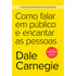 Como Falar em Público e Encantar as Pessoas | Ediçao Econômica | Dale Carnegie
