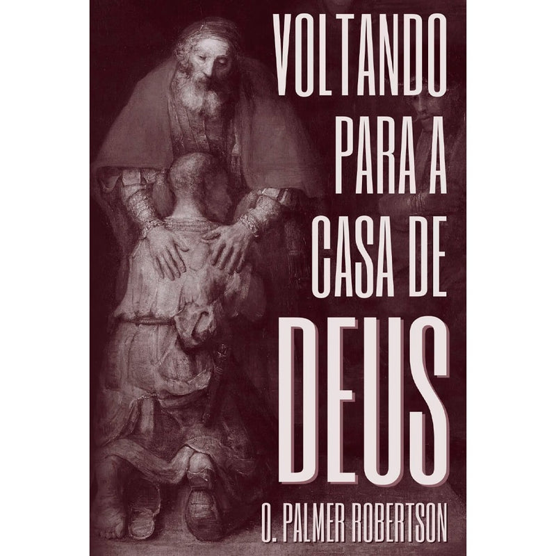 Voltando Para a Casa de Deus | O. Palmer Robertson
