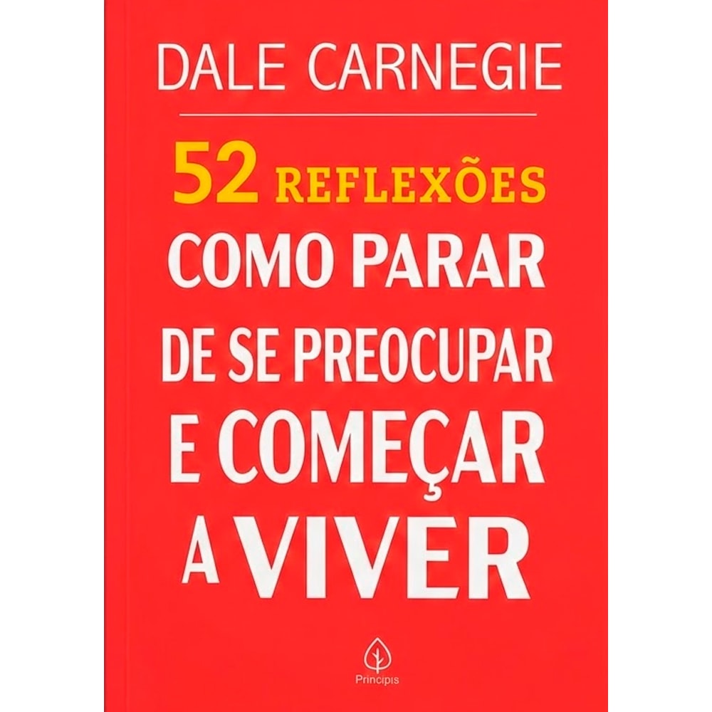 52 Reflexões, Como Parar de Se Preocupar e Começar a Viver | Dale Carnegie