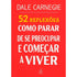 52 Reflexões, Como Parar de Se Preocupar e Começar a Viver | Dale Carnegie