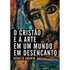 O Cristão e a Arte Em Um Mundo em Desencanto | Rodolfo Amorim