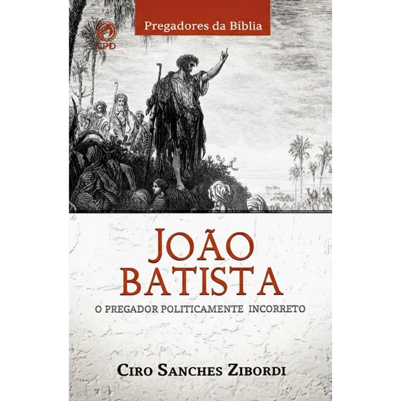 Livro João Batista O Pregador Politicamente Incorreto, de Ciro Sanches Zibordi. Capa branca com ilustração em preto e branco. — Plenitude