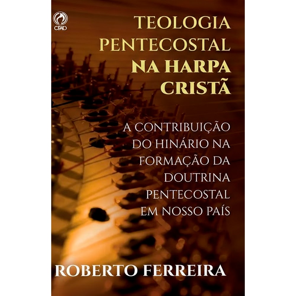 Teologia Pentecostal na Harpa Cristã | Roberto de Oliveira Ferreira