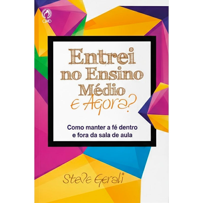 Livro Entrei no Ensino Médio e Agora? de Steve Gerali, capa colorida com formas geométricas. — Plenitude